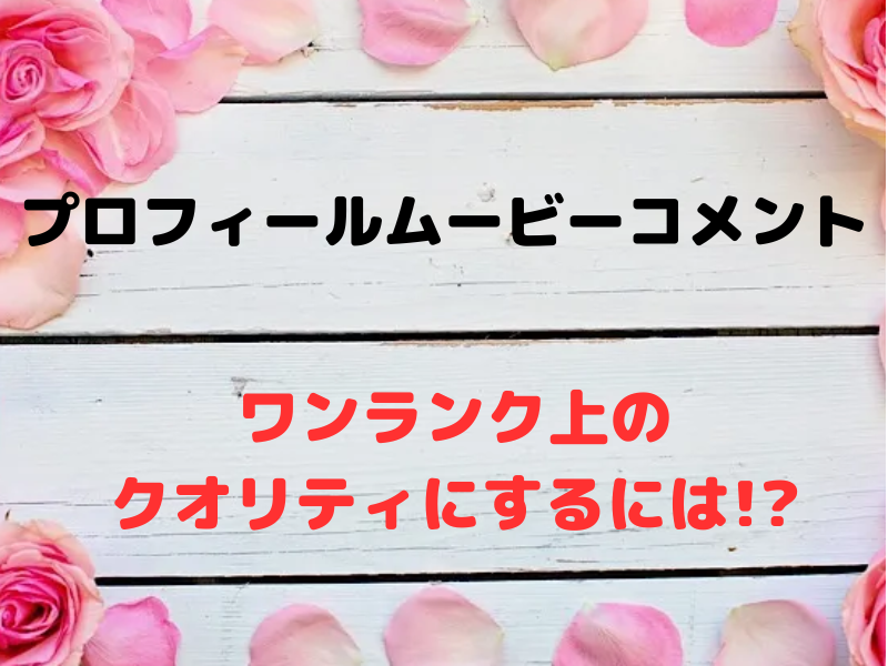プロフィールムービーコメントワンランク上