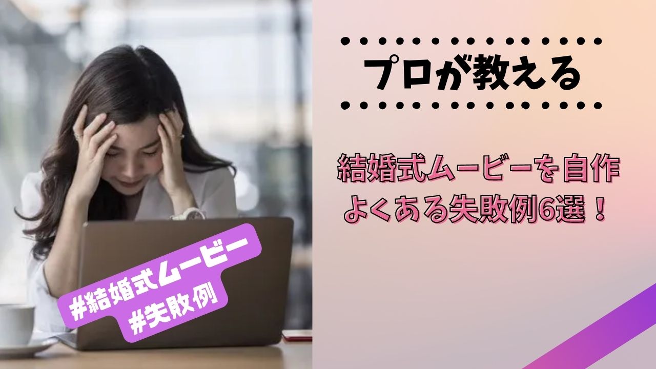 結婚式ムービーを自作した時のよくある失敗例6選!