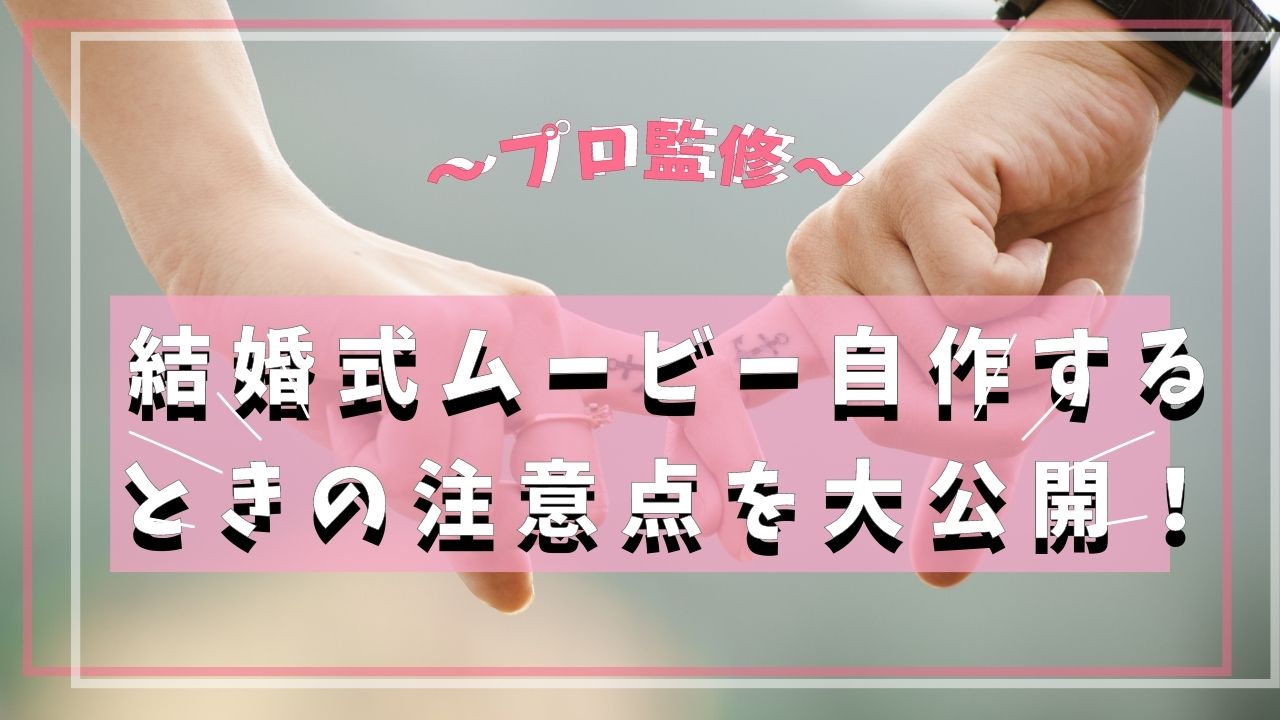 結婚式ムービー自作するときの注意点を大公開！
